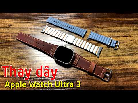 Thử thay dây mới cho Apple Watch Ultra 3 và cái kết …